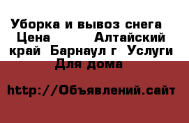 Уборка и вывоз снега › Цена ­ 200 - Алтайский край, Барнаул г. Услуги » Для дома   